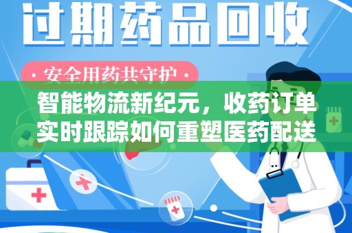 银川智能物流新纪元，收药订单实时跟踪如何重塑医药配送体验