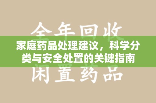 银川家庭药品处理建议，科学分类与安全处置的关键指南