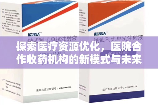 银川探索医疗资源优化，医院合作收药机构的新模式与未来前景