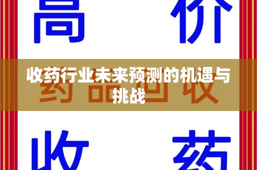 银川收药行业未来预测的机遇与挑战