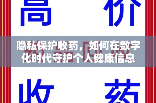 银川隐私保护收药，如何在数字化时代守护个人健康信息
