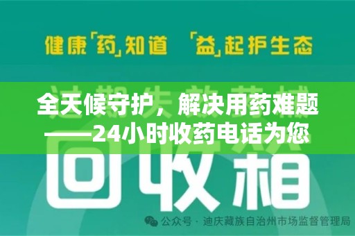 银川全天候守护，解决用药难题——24小时收药电话为您保驾护航
