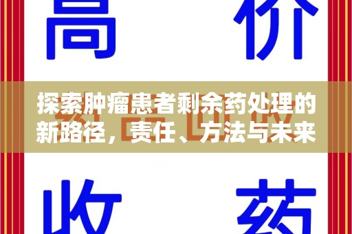 银川探索肿瘤患者剩余药处理的新路径，责任、方法与未来