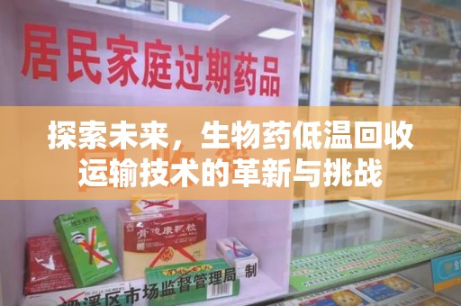 银川探索未来，生物药低温回收运输技术的革新与挑战