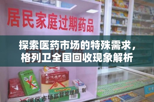 银川探索医药市场的特殊需求，格列卫全国回收现象解析