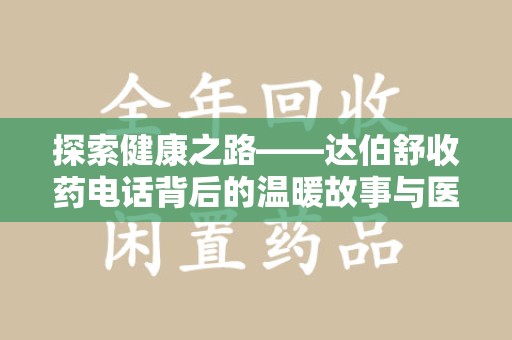 银川探索健康之路——达伯舒收药电话背后的温暖故事与医学奇迹