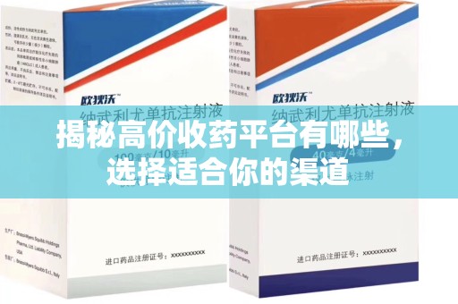 银川揭秘高价收药平台有哪些，选择适合你的渠道