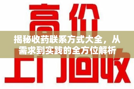 银川揭秘收药联系方式大全，从需求到实践的全方位解析