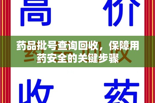 银川药品批号查询回收，保障用药安全的关键步骤