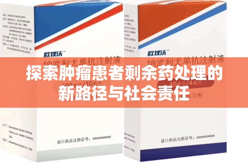 银川探索肿瘤患者剩余药处理的新路径与社会责任
