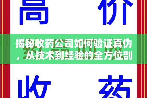 银川揭秘收药公司如何验证真伪，从技术到经验的全方位剖析