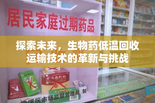 银川探索未来，生物药低温回收运输技术的革新与挑战