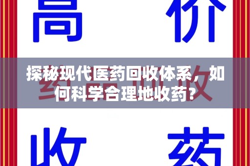 银川探秘现代医药回收体系，如何科学合理地收药？