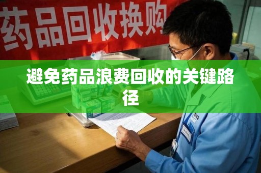 银川避免药品浪费回收的关键路径