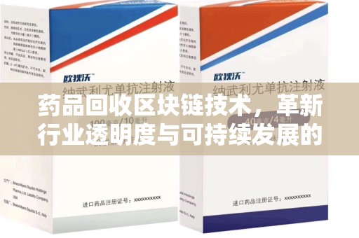 银川药品回收区块链技术，革新行业透明度与可持续发展的关键