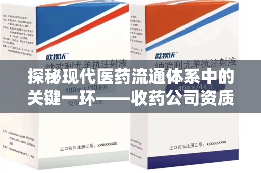 银川探秘现代医药流通体系中的关键一环——收药公司资质查询与规范管理