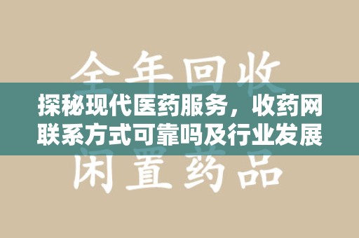 银川探秘现代医药服务，收药网联系方式可靠吗及行业发展趋势