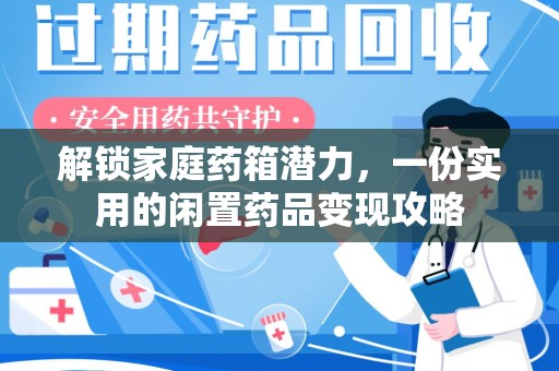 银川解锁家庭药箱潜力，一份实用的闲置药品变现攻略