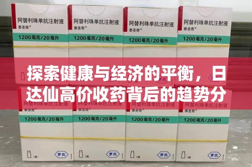 银川探索健康与经济的平衡，日达仙高价收药背后的趋势分析