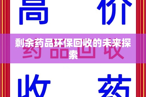银川剩余药品环保回收的未来探索