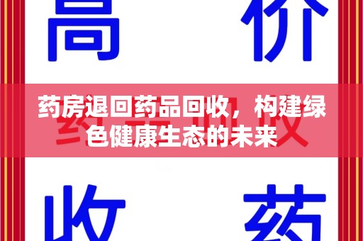 银川药房退回药品回收，构建绿色健康生态的未来
