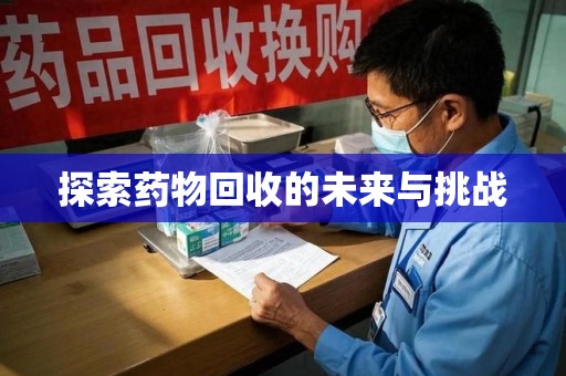 银川探索药物回收的未来与挑战
