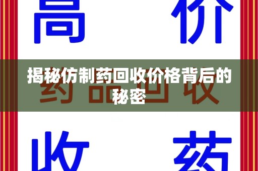 银川揭秘仿制药回收价格背后的秘密