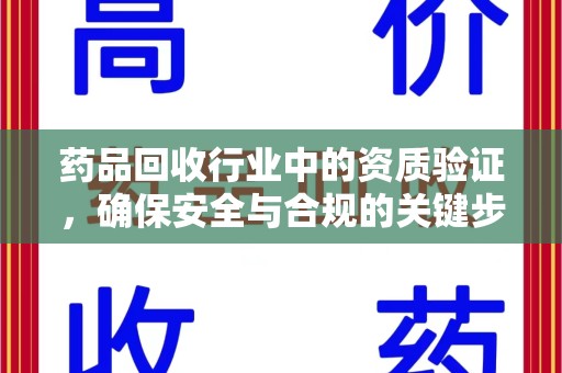 银川药品回收行业中的资质验证，确保安全与合规的关键步骤