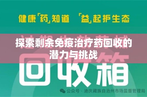 银川探索剩余免疫治疗药回收的潜力与挑战