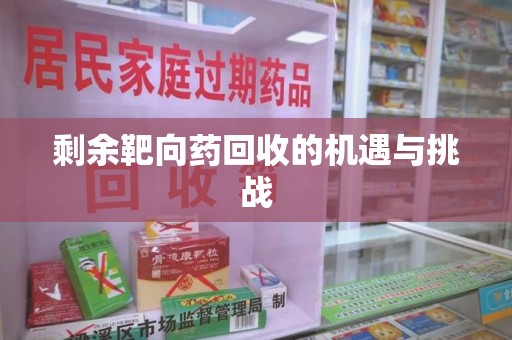 银川剩余靶向药回收的机遇与挑战