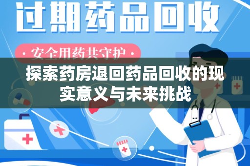 银川探索药房退回药品回收的现实意义与未来挑战
