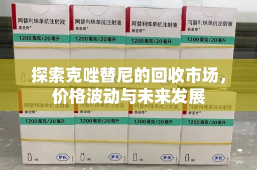 银川探索克唑替尼的回收市场，价格波动与未来发展