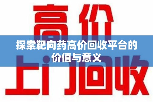 银川探索靶向药高价回收平台的价值与意义