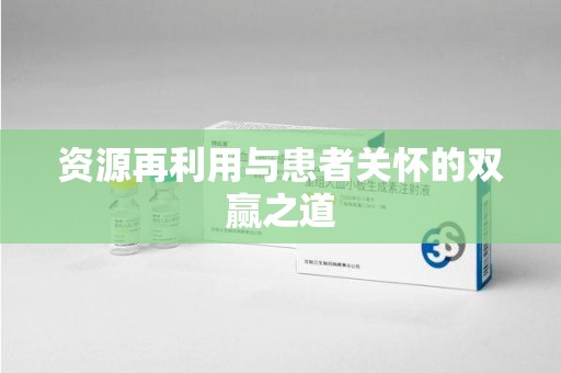 银川资源再利用与患者关怀的双赢之道