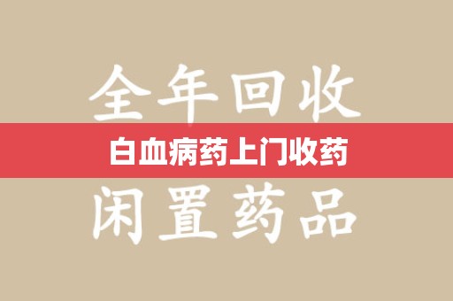 银川白血病药上门收药