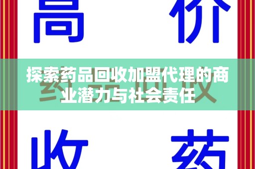银川探索药品回收加盟代理的商业潜力与社会责任