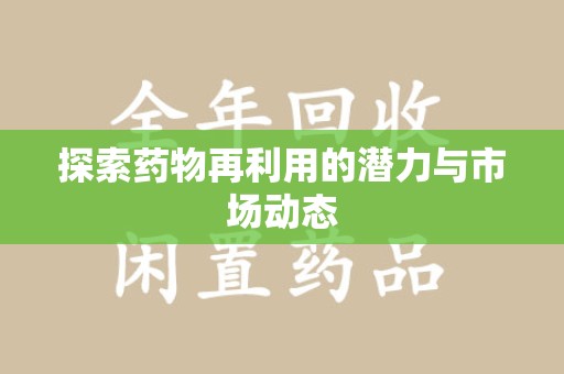 银川探索药物再利用的潜力与市场动态