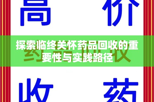 银川探索临终关怀药品回收的重要性与实践路径