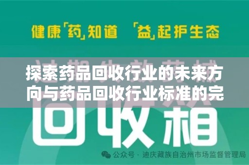 银川探索药品回收行业的未来方向与药品回收行业标准的完善