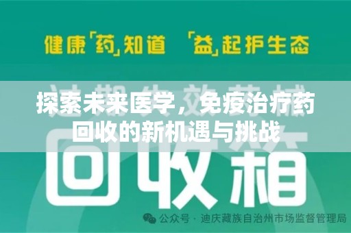 银川探索未来医学，免疫治疗药回收的新机遇与挑战