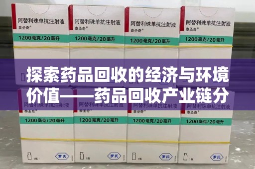 银川探索药品回收的经济与环境价值——药品回收产业链分析