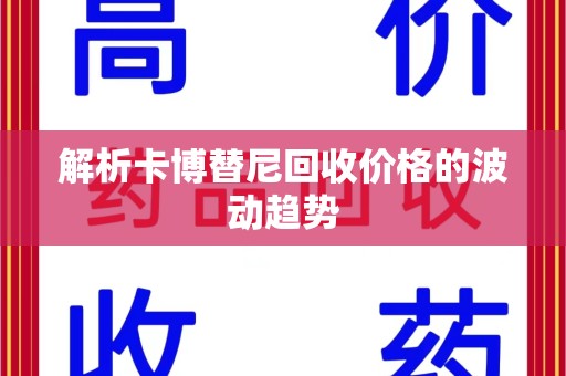 银川解析卡博替尼回收价格的波动趋势
