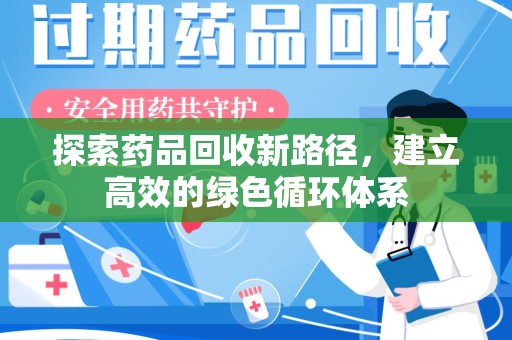 银川探索药品回收新路径，建立高效的绿色循环体系