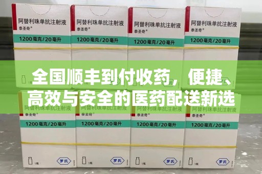 银川全国顺丰到付收药，便捷、高效与安全的医药配送新选择