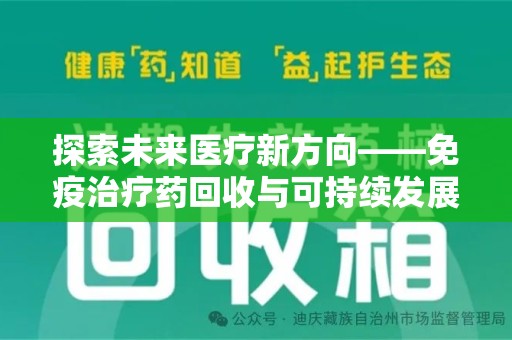 银川探索未来医疗新方向——免疫治疗药回收与可持续发展的平衡