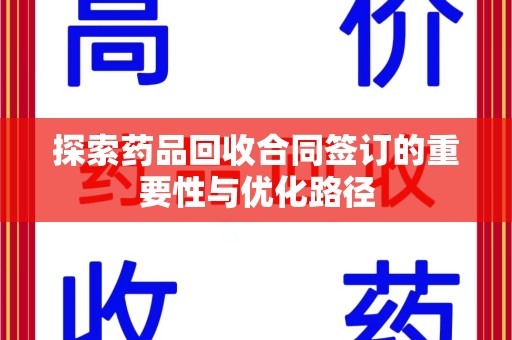 银川探索药品回收合同签订的重要性与优化路径