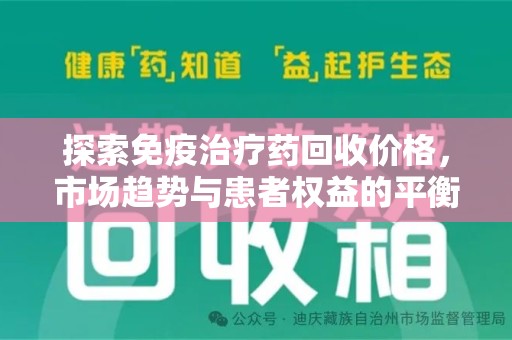 银川探索免疫治疗药回收价格，市场趋势与患者权益的平衡
