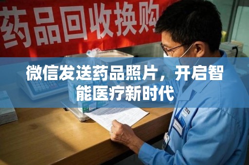 银川微信发送药品照片，开启智能医疗新时代
