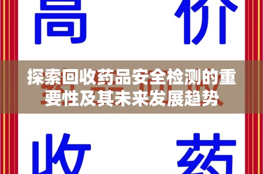 银川探索回收药品安全检测的重要性及其未来发展趋势