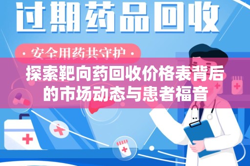银川探索靶向药回收价格表背后的市场动态与患者福音